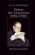 Żebym nie zasłaniał sobą Ciebie (wydanie II poszerzone)