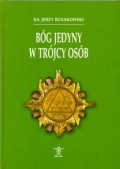 BÓG JEDYNY W TRÓJCY OSÓB. Teologia Prawd wiary. tom III