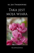 Taka jest moja wiara. Rozważania