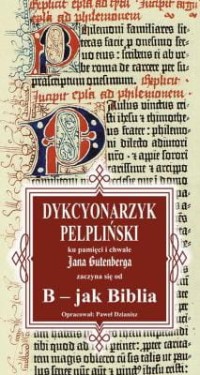 Dykcyonarzyk pelpliński ku pamięci i chwale Jana Gutenberga zaczyna się od B - jak Biblia