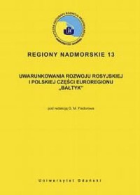 Regiony Nadmorskie nr. 13. UWARUNKOWANIA ROZWOJU ROSYJSKIEJ I POLSKIEJ CZĘŚCI EUROREGIONU "BAŁTYK"