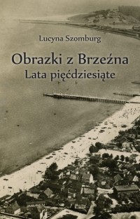 OBRAZKI Z BRZEŹNA. LATA PIĘĆDZIESIĄTE
