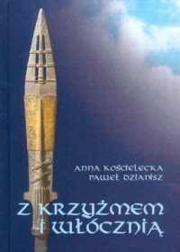 Z KRZYŻMEM I WŁÓCZNIĄ