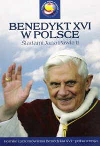 Benedykt XVI w Polsce. Śladami Jana Pawa II