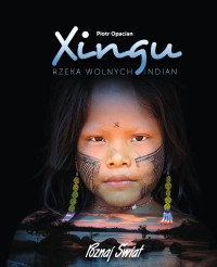 Xingu. Rzeka wolnych Indian