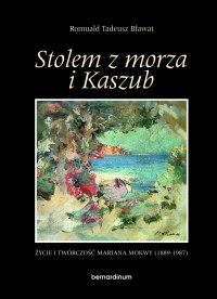 Stolem z morza i Kaszub. Życie i twórczość Mariana Mokwy (1889-1987)