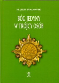 BÓG JEDYNY W TRÓJCY OSÓB. Teologia Prawd wiary. tom III