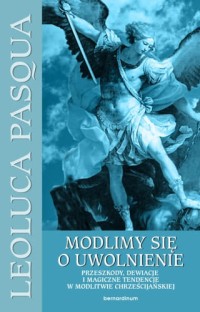 MODLIMY SIĘ O UWOLNIENIE. PRZESZKODY, DEWIACJE I MAGICZNE TENDENCJE W MODLITWIE CHRZEŚCIJAŃSKIEJ