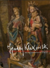 IGNACY KLUKOWSKI (1908-1978). MALARZ I KONSERWATOR GDAŃSKA