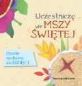 Uczestniczę we Mszy Świętej. Mszalik niedzielny dla dzieci.