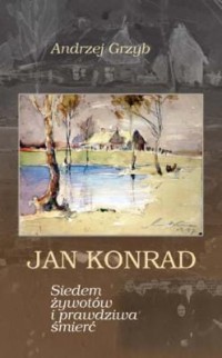 Jan Konrad. Siedem żywotów i prawdziwa śmierć.