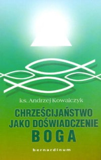 Chrześcijaństwo, jako doświadczenie Boga.